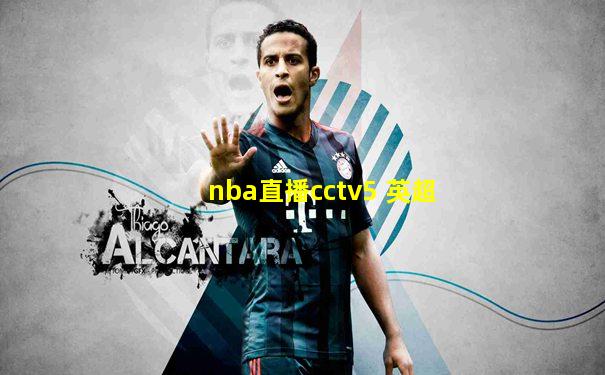 nba直播cctv5 英超